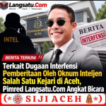 Terkait Dugaan Interfensi Pemberitaan Oleh Oknum Inteljen Salah Satu Kejari di Aceh, Pimred Langsatu.Com Angkat Bicara